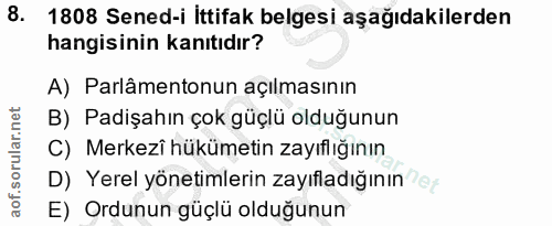 8. soru: 1808 Sened-i İttifak belgesi aşağıdakilerden hangisinin kanıtıdır? A) Parlâmentonun açılmasının B) Padişahın çok güçl…