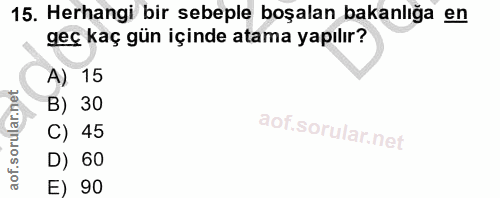 15. soru: Herhangi bir sebeple boşalan bakanlığa en geç kaç gün içinde atama yapılır? A) 15 B) 30 C) 45 D) 60 E) 90
