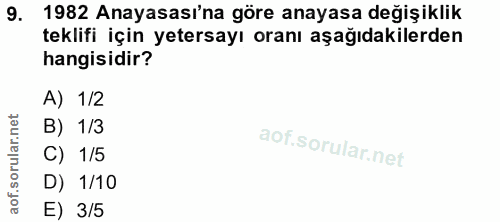 9. soru: 1982 Anayasası'na göre anayasa değişiklik teklifi için yetersayı oranı aşağıdakilerden hangisidir? A) 1/2 B) 1/3 C) 1…