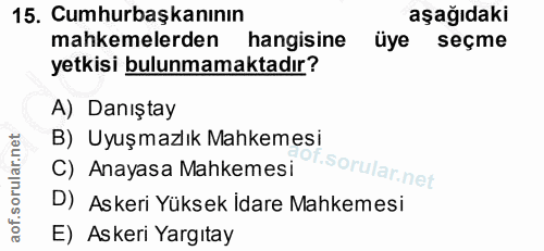 15. soru: Cumhurbaşkanının aşağıdaki mahkemelerden hangisine üye seçme yetkisi bulunmamaktadır? A) Danıştay B) Uyuşmazlık Mahke…
