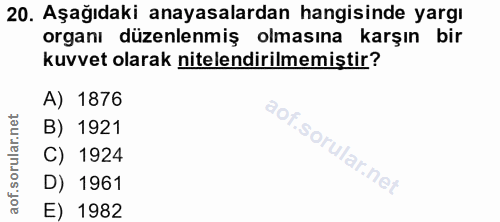 20. soru: Aşağıdaki anayasalardan hangisinde yargı organı düzenlenmiş olmasına karşın bir kuvvet olarak nitelendirilmemiştir? A…