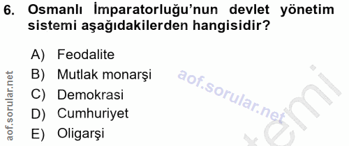 6. soru: Osmanlı İmparatorluğu'nun devlet yönetim sistemi aşağıdakilerden hangisidir? A) Feodalite B) Mutlak monarşi C) Demokr…
