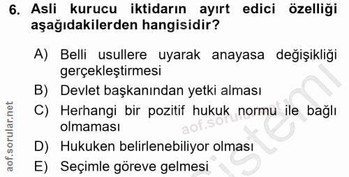 6. soru: Asli kurucu iktidarın ayırt edici özelliği aşağıdakilerden hangisidir? A) Belli usullere uyarak anayasa değişikliği g…