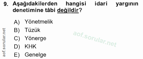 9. soru: Aşağıdakilerden hangisi idari yargının denetimine tâbi değildir? A) Yönetmelik B) Tüzük C) Yönerge D) KHK E) Genelge