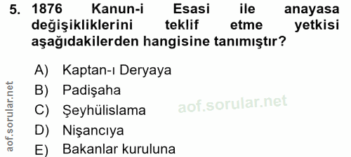 5. soru: 1876 Kanun-i Esasi ile anayasa değişikliklerini teklif etme yetkisi aşağıdakilerden hangisine tanımıştır? A) Kaptan-ı…
