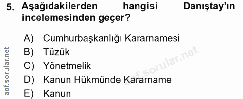 5. soru: Aşağıdakilerden hangisi Danıştay'ın incelemesinden geçer? A) Cumhurbaşkanlığı Kararnamesi B) Tüzük C) Yönetmelik D) K…