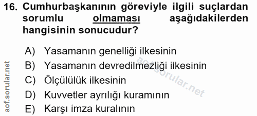 16. soru: Cumhurbaşkanının göreviyle ilgili suçlardan sorumlu olmaması aşağıdakilerden hangisinin sonucudur? A) Yasamanın genel…