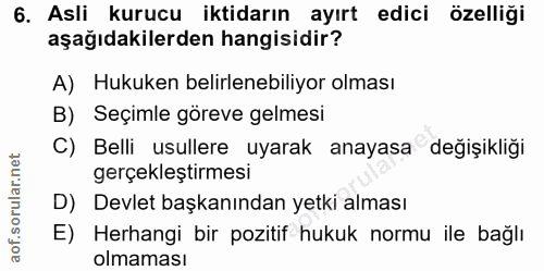6. soru: Asli kurucu iktidarın ayırt edici özelliği aşağıdakilerden hangisidir? A) Hukuken belirlenebiliyor olması B) Seçimle…