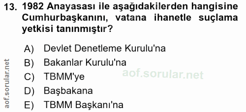 13. soru: 1982 Anayasası ile aşağıdakilerden hangisine Cumhurbaşkanını, vatana ihanetle suçlama yetkisi tanınmıştır? A) Devlet…