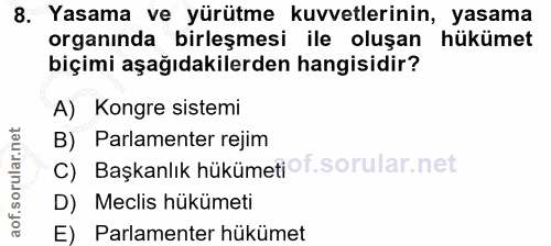 8. soru: Yasama ve yürütme kuvvetlerinin, yasama organında birleşmesi ile oluşan hükümet biçimi aşağıdakilerden hangisidir? A)…