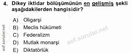 4. soru: Dikey iktidar bölüşümünün en gelişmiş şekli aşağıdakilerden hangisidir? A) Oligarşi B) Meclis hükümeti C) Federalizm…