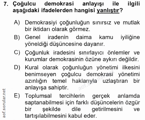 7. soru: Çoğulcu demokrasi anlayışı ile ilgili aşağıdaki ifadelerden hangisi yanlıştır? A) Demokrasiyi çoğunluğun sınırsız ve…