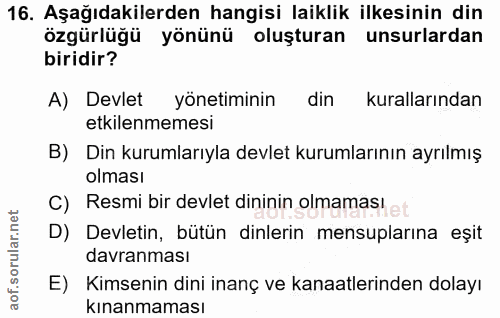 16. soru: Aşağıdakilerden hangisi laiklik ilkesinin din özgürlüğü yönünü oluşturan unsurlardan biridir? A) Devlet yönetiminin d…
