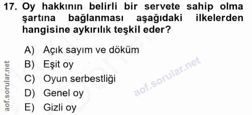 17. soru: Oy hakkının belirli bir servete sahip olma şartına bağlanması aşağıdaki ilkelerden hangisine aykırılık teşkil eder? A…