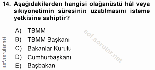 14. soru: Aşağıdakilerden hangisi olağanüstü hâl veya sıkıyönetimin süresinin uzatılmasını isteme yetkisine sahiptir? A) TBMM B…