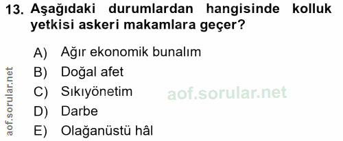 13. soru: Aşağıdaki durumlardan hangisinde kolluk yetkisi askeri makamlara geçer? A) Ağır ekonomik bunalım B) Doğal afet C) Sık…