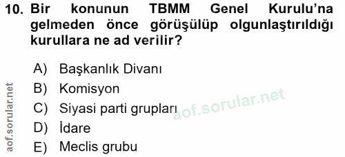 10. soru: Bir konunun TBMM Genel Kurulu'na gelmeden önce görüşülüp olgunlaştırıldığı kurullara ne ad verilir? A) Başkanlık Diva…