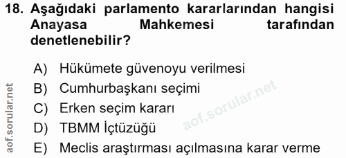18. soru: Aşağıdaki parlamento kararlarından hangisi Anayasa Mahkemesi tarafindan denetlenebilir? A) Hükümete güvenoyu verilmes…