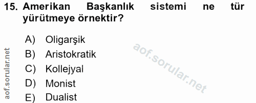 15. soru: Amerikan Başkanlık sistemi ne tür yürütmeye örnektir? A) Oligarşik B) Aristokratik C) Kollejyal D) Monist E) Dualist
