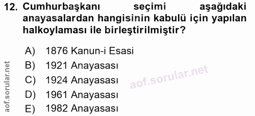 12. soru: Cumhurbaşkanı seçimi aşağıdaki anayasalardan hangisinin kabulü için yapılan halkoylaması ile birleştirilmiştir? A) 18…