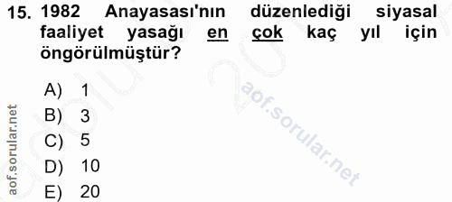 15. soru: 1982 Anayasası'nın düzenlediği siyasal faaliyet yasağı en çok kaç yıl için öngörülmüştür? A) 1 B) 3 C) 5 D) 10 E) 20