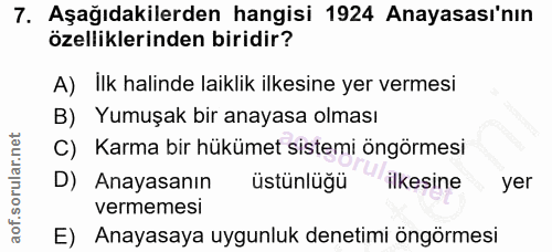 7. soru: Aşağıdakilerden hangisi 1924 Anayasası'nın özelliklerinden biridir? A) İlk halinde laiklik ilkesine yer vermesi B) Yu…