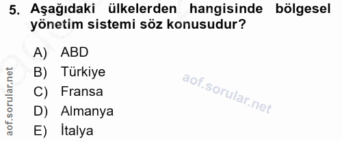 5. soru: Aşağıdaki ülkelerden hangisinde bölgesel yönetim sistemi söz konusudur? A) ABD B) Türkiye C) Fransa D) Almanya E) İtalya