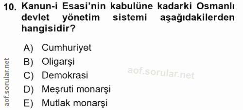 10. soru: Kanun-i Esasi'nin kabulüne kadarki Osmanlı devlet yönetim sistemi aşağıdakilerden hangisidir? A) Cumhuriyet B) Oligar…