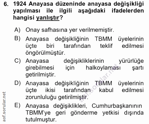 6. soru: 1924 Anayasa düzeninde anayasa değişikliği yapılması ile ilgili aşağıdaki ifadelerden hangisi yanlıştır? A) Onay safh…