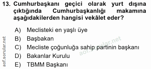13. soru: Cumhurbaşkanı geçici olarak yurt dışına çıktığında Cumhurbaşkanlığı makamına aşağıdakilerden hangisi vekâlet eder? A)…