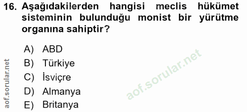 16. soru: Aşağıdakilerden hangisi meclis hükümet sisteminin bulunduğu monist bir yürütme organına sahiptir? A) ABD B) Türkiye C…