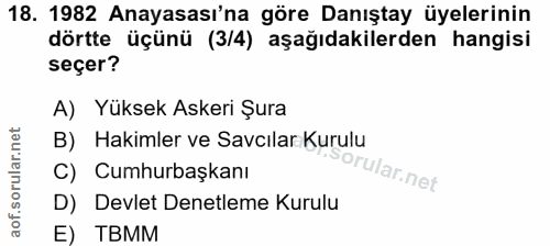18. soru: 1982 Anayasası'na göre Danıştay üyelerinin dörtte üçünü (3/4) aşağıdakilerden hangisi seçer? A) Yüksek Askeri Şura B)…