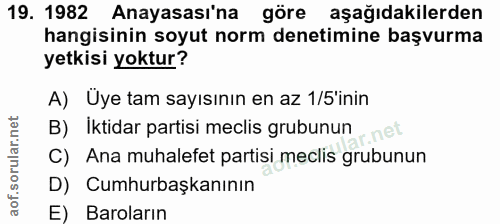 19. soru: 1982 Anayasası'na göre aşağıdakilerden hangisinin soyut norm denetimine başvurma yetkisi yoktur? A) Üye tam sayısının…