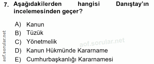 7. soru: Aşağıdakilerden hangisi Danıştay'ın incelemesinden geçer? A) Kanun B) Tüzük C) Yönetmelik of. D) Kanun Hükmünde Karar…
