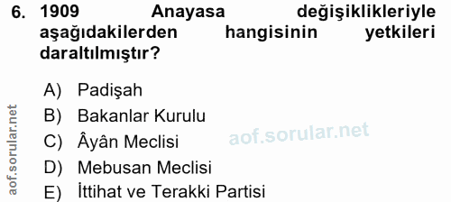 6. soru: 1909 Anayasa değişiklikleriyle aşağıdakilerden hangisinin yetkileri daraltılmıştır? A) Padişah B) Bakanlar Kurulu aof…