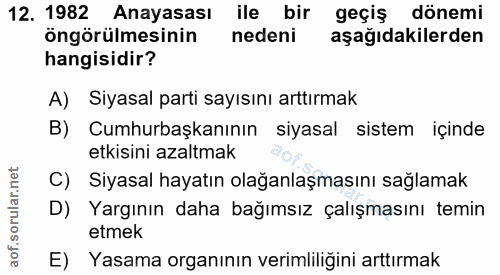 12. soru: 1982 Anayasası ile bir geçiş dönemi öngörülmesinin nedeni aşağıdakilerden hangisidir? A) Siyasal parti sayısını arttı…