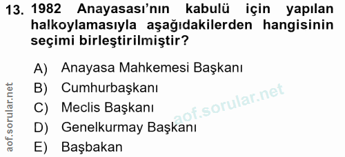 13. soru: 1982 Anayasası'nın kabulü için yapılan halkoylamasıyla aşağıdakilerden hangisinin seçimi birleştirilmiştir? A) Anayas…