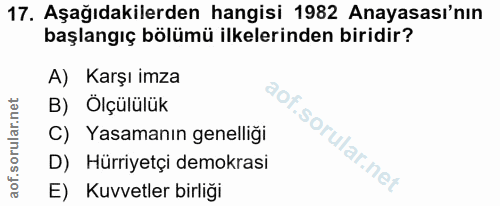 17. soru: Aşağıdakilerden hangisi 1982 Anayasası'nın başlangıç bölümü ilkelerinden biridir? A) Karşı imza B) Ölçülülük C) Yasam…