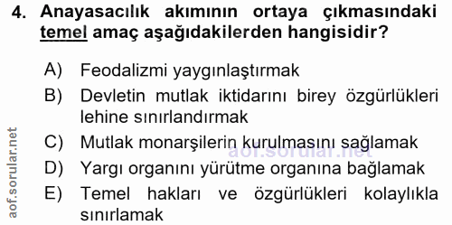 4. soru: Anayasacılık akımının ortaya çıkmasındaki temel amaç aşağıdakilerden hangisidir? A) Feodalizmi yaygınlaştırmak B) Dev…