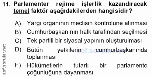 11. soru: Parlamenter rejime işlerlik kazandıracak temel faktör aşağıdakilerden hangisidir? A) Yargı organının meclisin kontrol…