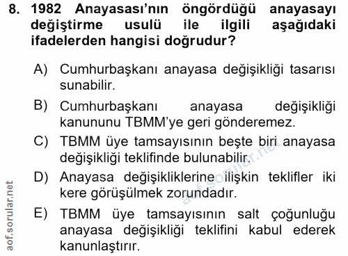 8. soru: 1982 Anayasası'nın öngördüğü anayasayı degiştirme usulü ile ilgili aşağıdaki ifadelerden hangisi doğrudur? A) Cumhurb…