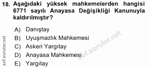 18. soru: Aşağıdaki yüksek mahkemelerden hangisi 6771 sayılı Anayasa Değişikliği Kanunuyla kaldırılmıştır? A) Danıştay B) Uyuşm…