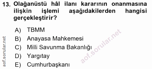13. soru: Olağanüstü hâl ilanı kararının onanmasına ilişkin işlemi aşağıdakilerden hangisi gerçekleştirir? A) TBMM B) Anayasa M…