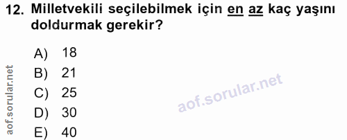 12. soru: Milletvekili seçilebilmek için en az kaç yaşını doldurmak gerekir? A) 18 B) 21 C) 25 D) 30 E) 40