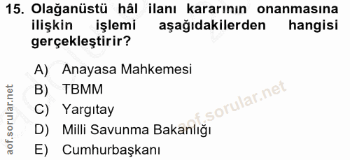 15. soru: Olağanüstü hâl ilanı kararının onanmasına ilişkin işlemi aşağıdakilerden hangisi gerçekleştirir? A) Anayasa Mahkemesi…