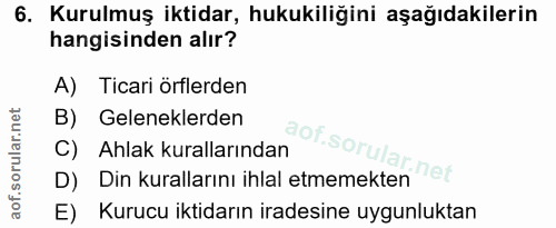6. soru: Kurulmuş iktidar, hukukiliğini aşağıdakilerin hangisinden alır? A) Ticari örflerden B) Geleneklerden C) Ahlak kuralla…