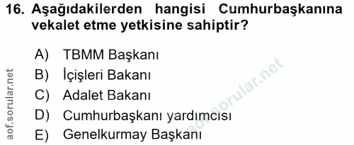 16. soru: Aşağıdakilerden hangisi Cumhurbaşkanına vekalet etme yetkisine sahiptir? A) TBMM Başkanı B) İçişleri Bakanı lar.net C…