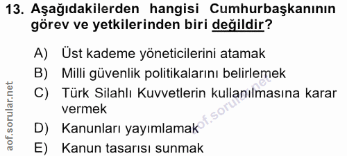 13. soru: Aşağıdakilerden hangisi Cumhurbaşkanının görev ve yetkilerinden biri değildir? A) Ust kademe yöneticilerini atamak B)…