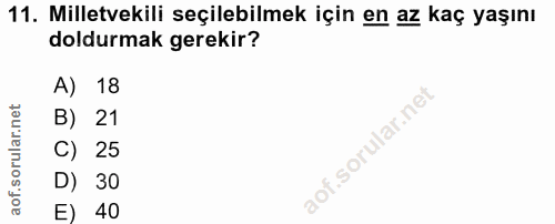 11. soru: Milletvekili seçilebilmek için en az kaç yaşını doldurmak gerekir? A) 18 B) 21 C) 25 D) 30 E) 40