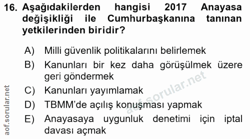 16. soru: Aşağıdakilerden hangisi 2017 Anayasa değişikliği ile Cumhurbaşkanına tanınan yetkilerinden biridir? A) Milli güvenlik…